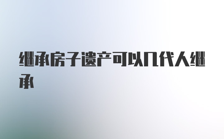 继承房子遗产可以几代人继承