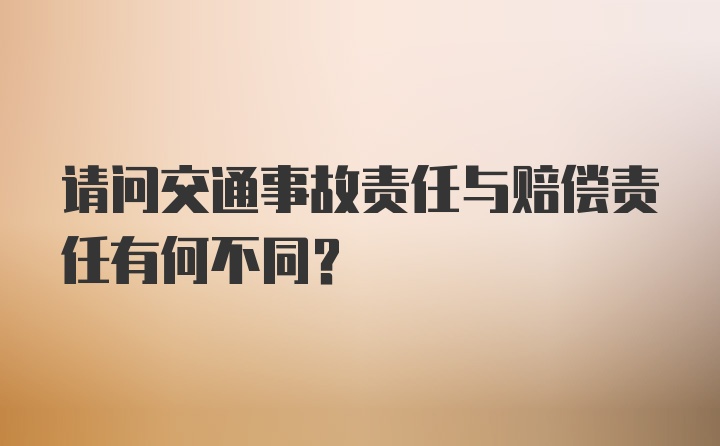 请问交通事故责任与赔偿责任有何不同？