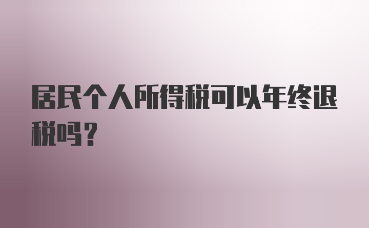 居民个人所得税可以年终退税吗？