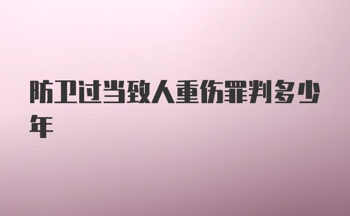 防卫过当致人重伤罪判多少年