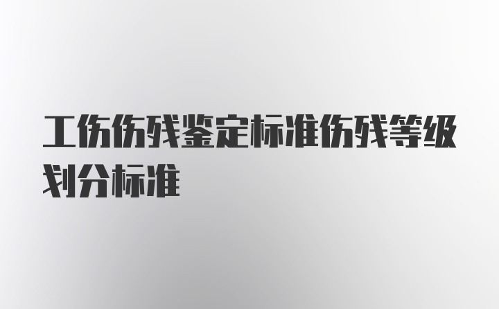 工伤伤残鉴定标准伤残等级划分标准