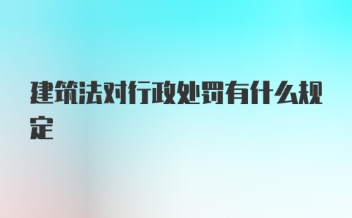 建筑法对行政处罚有什么规定