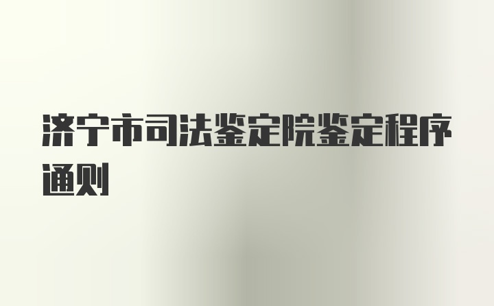 济宁市司法鉴定院鉴定程序通则