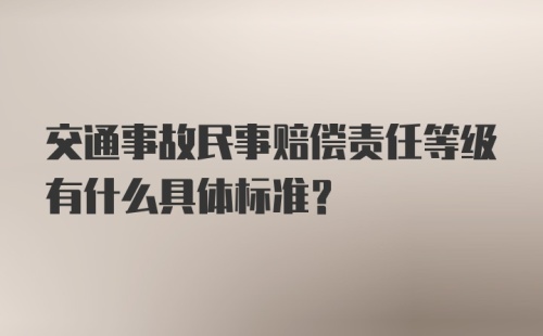 交通事故民事赔偿责任等级有什么具体标准?