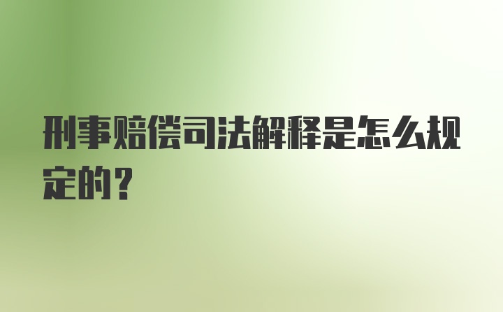 刑事赔偿司法解释是怎么规定的？