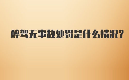 醉驾无事故处罚是什么情况?