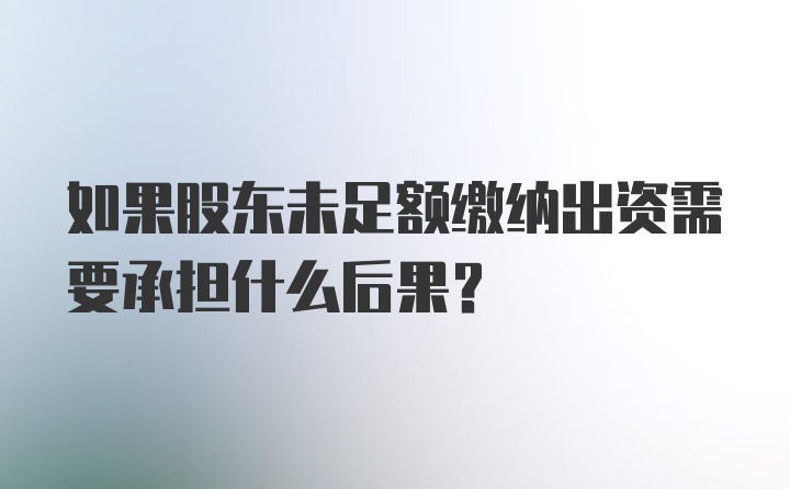 如果股东未足额缴纳出资需要承担什么后果？