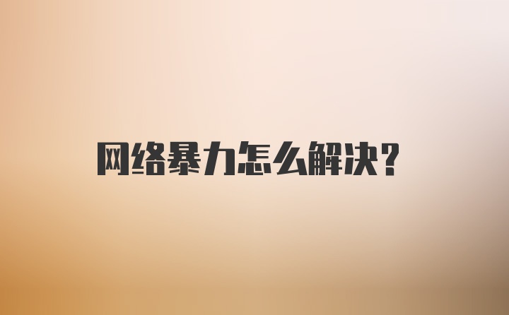 网络暴力怎么解决？