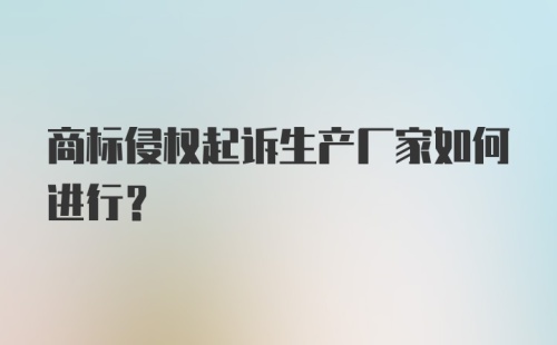 商标侵权起诉生产厂家如何进行?