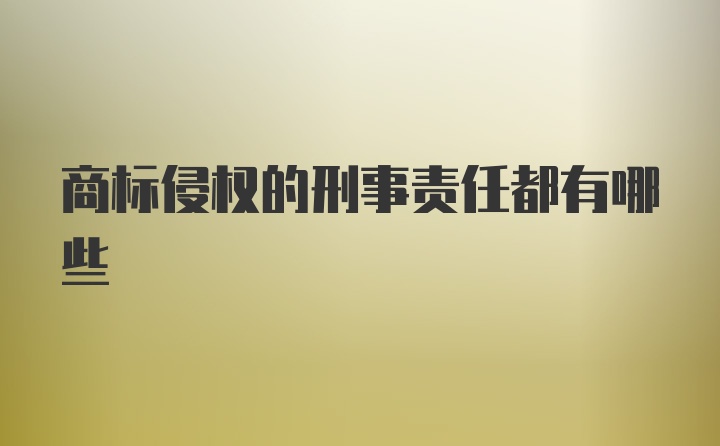 商标侵权的刑事责任都有哪些