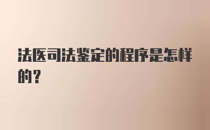 法医司法鉴定的程序是怎样的？