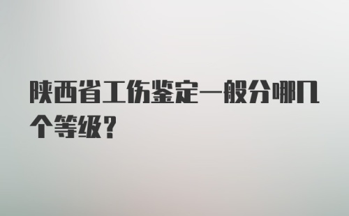 陕西省工伤鉴定一般分哪几个等级？