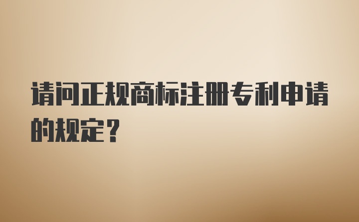 请问正规商标注册专利申请的规定？