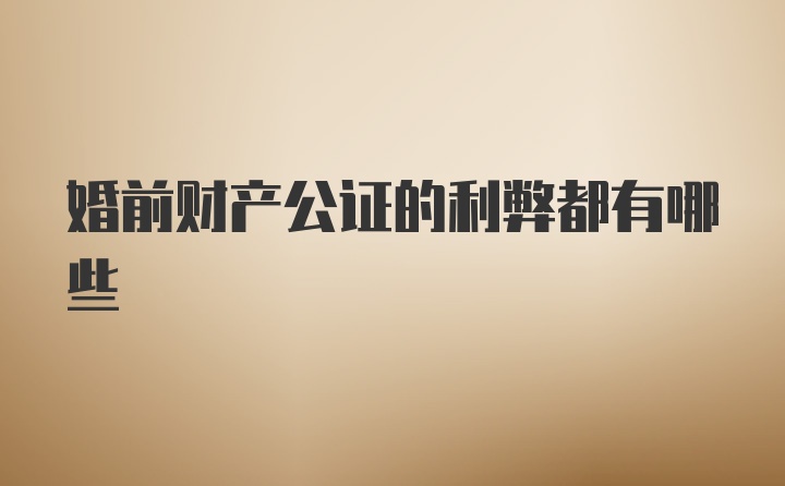 婚前财产公证的利弊都有哪些