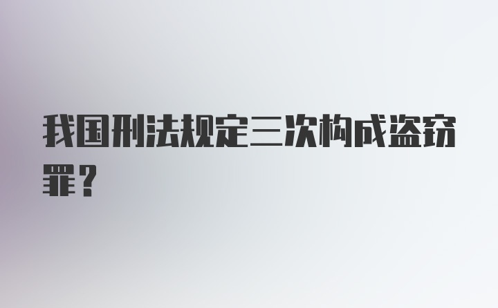 我国刑法规定三次构成盗窃罪？