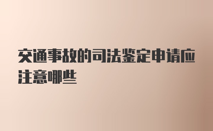 交通事故的司法鉴定申请应注意哪些