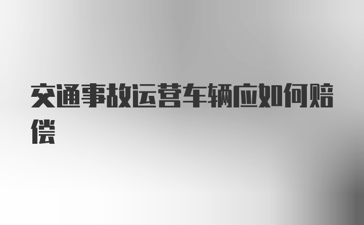 交通事故运营车辆应如何赔偿