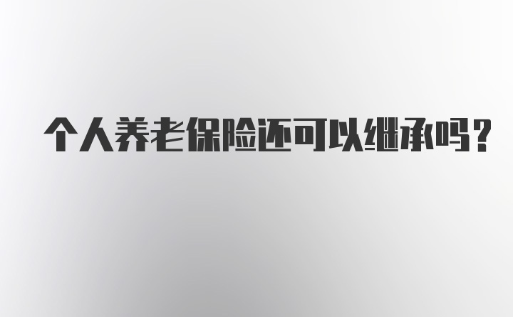 个人养老保险还可以继承吗？