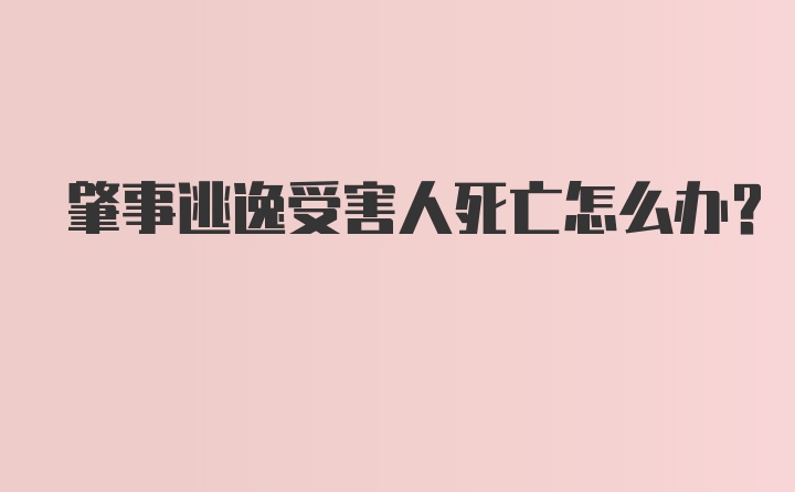 肇事逃逸受害人死亡怎么办？