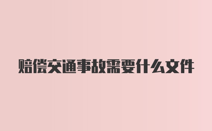 赔偿交通事故需要什么文件