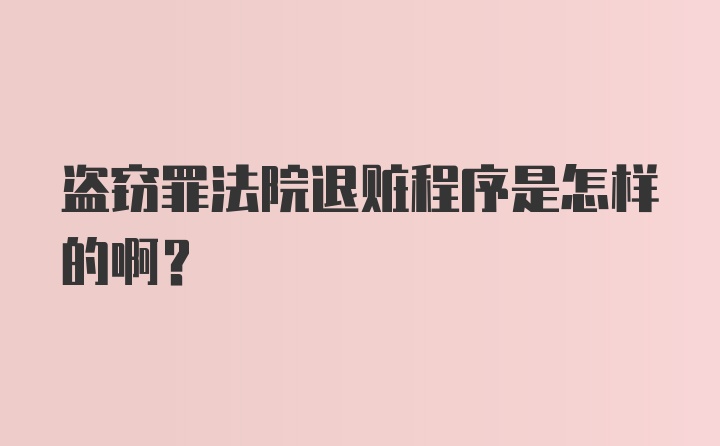 盗窃罪法院退赃程序是怎样的啊？