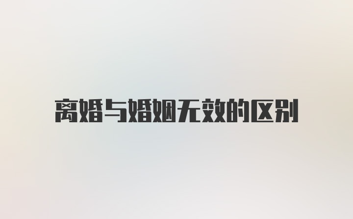 离婚与婚姻无效的区别