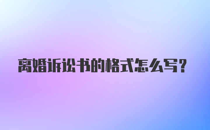 离婚诉讼书的格式怎么写？