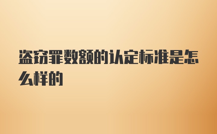 盗窃罪数额的认定标准是怎么样的