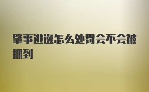 肇事逃逸怎么处罚会不会被抓到