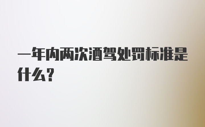 一年内两次酒驾处罚标准是什么？