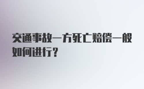 交通事故一方死亡赔偿一般如何进行？