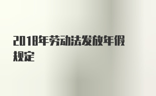 2018年劳动法发放年假规定