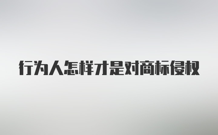 行为人怎样才是对商标侵权