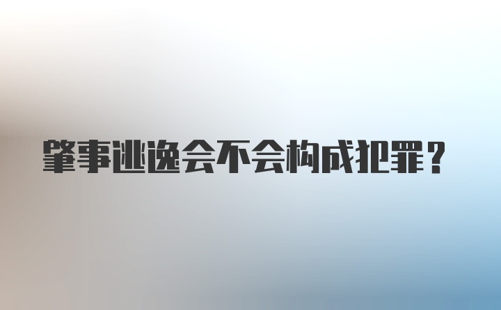 肇事逃逸会不会构成犯罪？