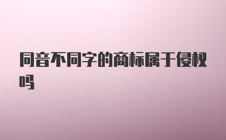 同音不同字的商标属于侵权吗