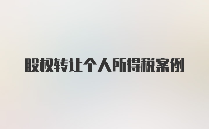 股权转让个人所得税案例