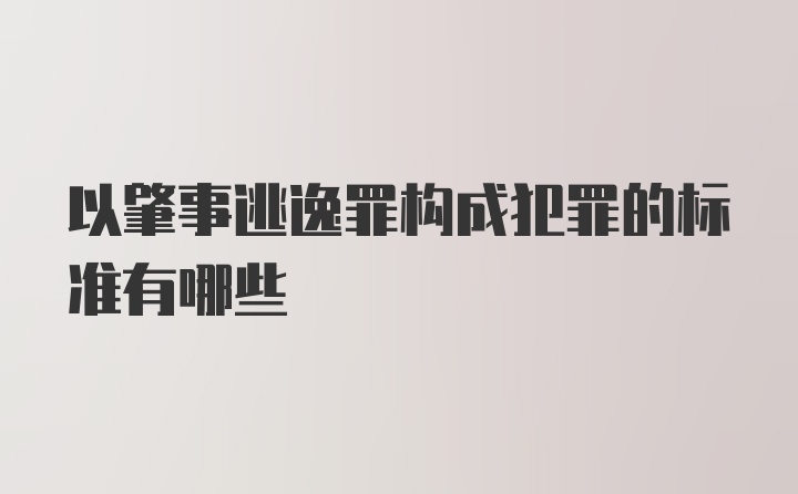 以肇事逃逸罪构成犯罪的标准有哪些