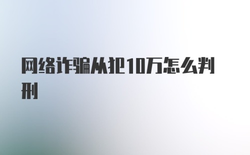 网络诈骗从犯10万怎么判刑