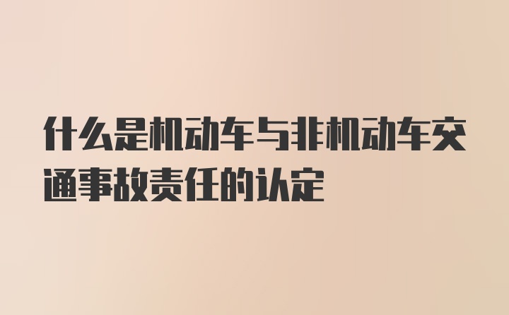 什么是机动车与非机动车交通事故责任的认定