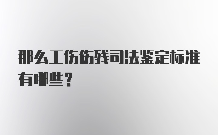 那么工伤伤残司法鉴定标准有哪些？