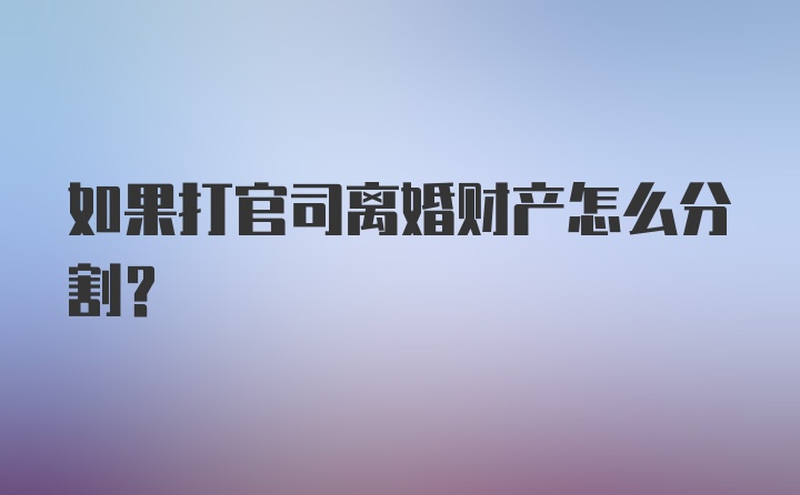 如果打官司离婚财产怎么分割？