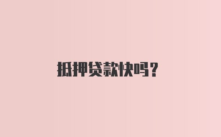 抵押贷款快吗？