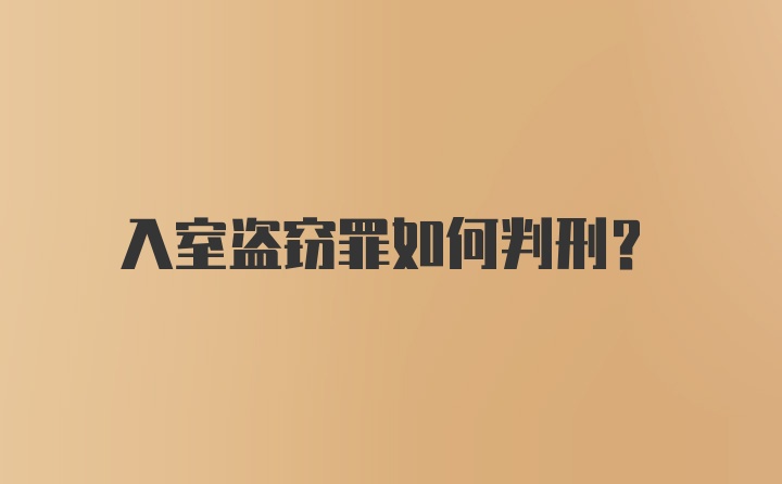 入室盗窃罪如何判刑？