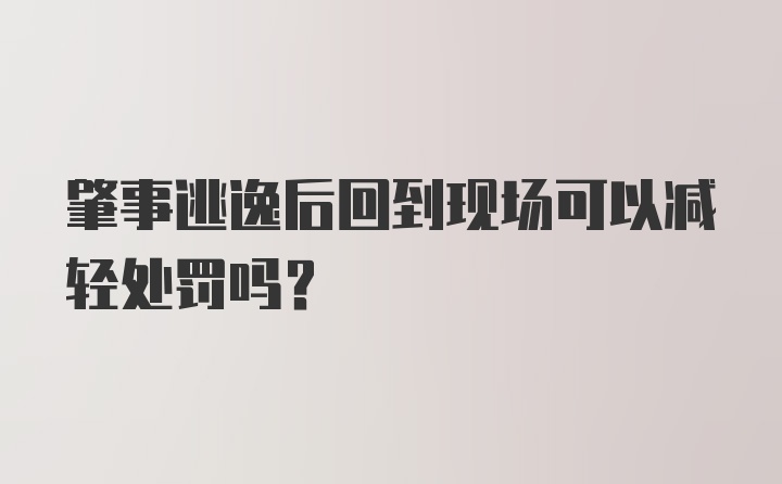 肇事逃逸后回到现场可以减轻处罚吗?