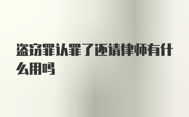 盗窃罪认罪了还请律师有什么用吗