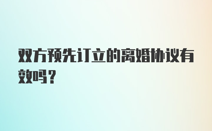 双方预先订立的离婚协议有效吗?