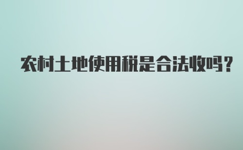 农村土地使用税是合法收吗？