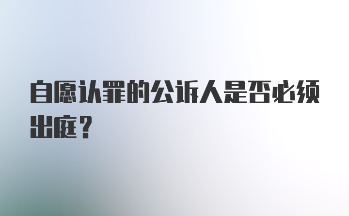 自愿认罪的公诉人是否必须出庭？