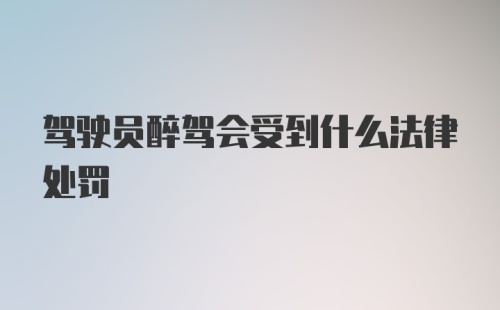 驾驶员醉驾会受到什么法律处罚