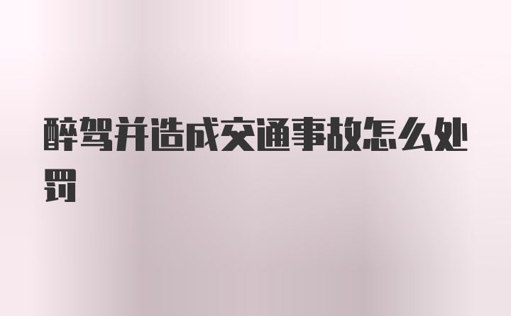 醉驾并造成交通事故怎么处罚